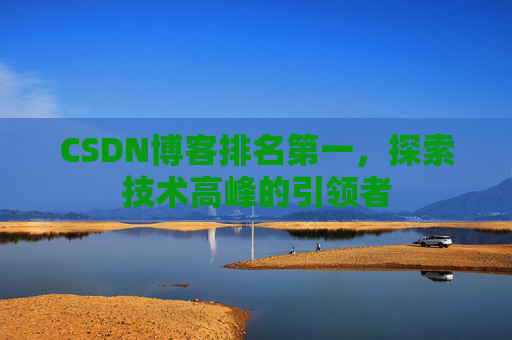 CSDN博客排名第一，探索技术高峰的引领者